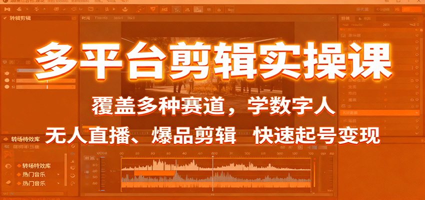 多平台剪辑实操课:覆盖多种赛道,学数字人、无人直播、爆品剪辑,快速起号变现-财富区