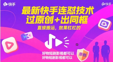 最新快手连怼技术，过原创+出同框，直接搬运，效果杠杠的，好物短剧影视都可以-财富区