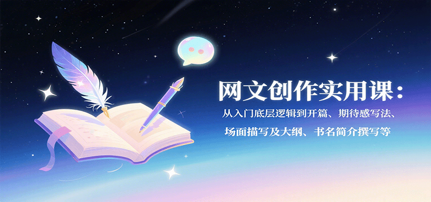 网文创作实用课：从入门底层逻辑到开篇、期待感写法、场面描写及大纲、书名简介撰写等-财富区