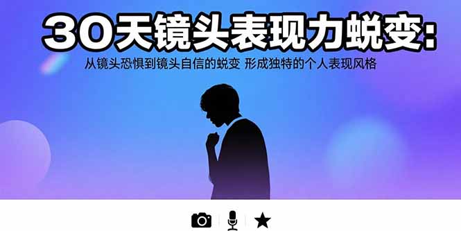 30天镜头表现力蜕变：从镜头恐惧到镜头自信的蜕变 形成独特的个人表现风格-财富区
