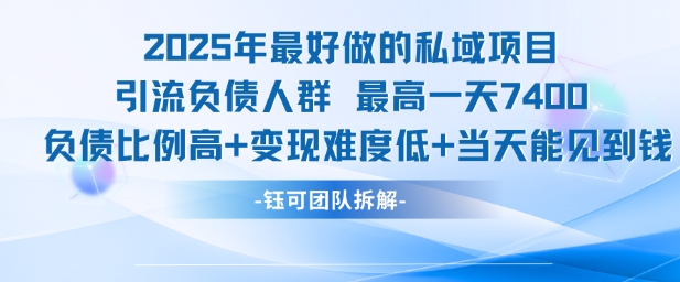 2025年最好做的私域项目，引流负债人群，最高一天变现7.4k，人群占比高，变现难度低，当天就能见到钱-财富区