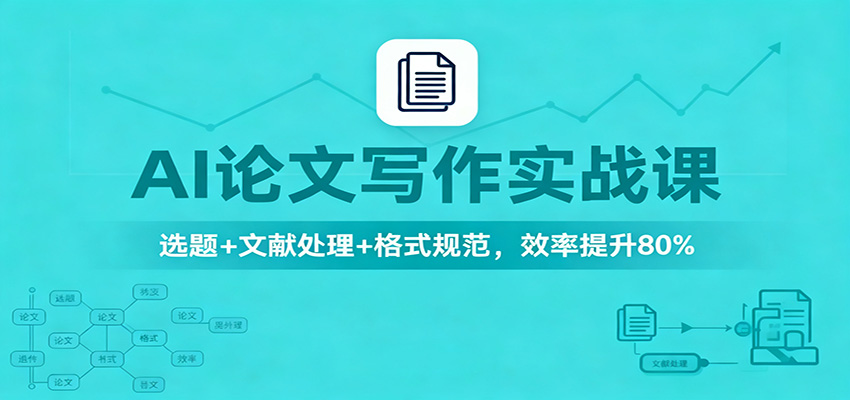 AI论文写作实战课：选题+文献处理+格式规范，效率提升80%-财富区