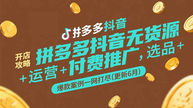 拼多多抖音无货源开店攻略，选品+运营+付费推广+爆款案例一网打尽(更新6月-财富区