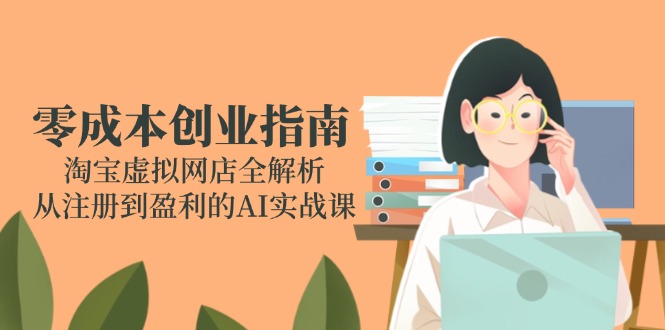 零成本创业指南：淘宝虚拟网店全解析，从注册到盈利的AI实战课-财富区