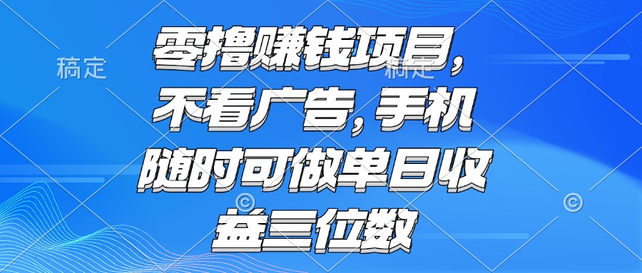零撸赚钱项目 不看广告 手机随时可做 单日收益三位数-财富区