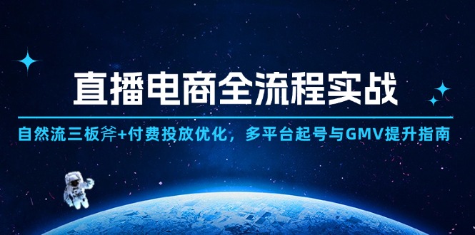 直播电商全流程实战：自然流三板斧+付费投放优化,多平台起号与GMV提升指南-财富区