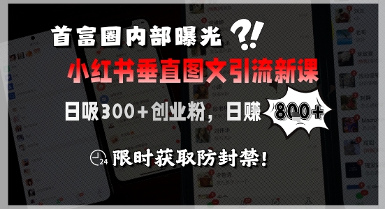 首富圈内部曝光小红书垂直图文引流新课，日吸300+创业粉，日入8张+，限时获取防封禁-财富区
