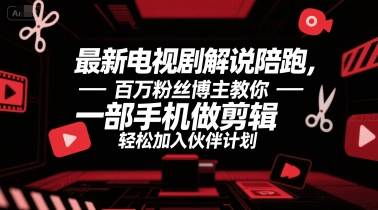 最新电视剧解说陪跑，百万粉丝博主教你一部手机做剪辑，轻松加入伙伴计划-财富区