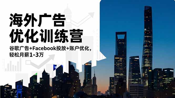 海外广告优化训练营：谷歌广告+Facebook投放+账户优化，轻松月薪1-3万-财富区