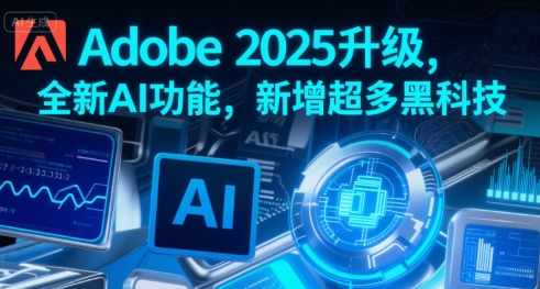 Adobe 2025升级，全新AI功能，新增超多黑科技-财富区