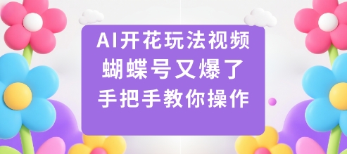 AI开花玩法视频,蝴蝶号又爆了,手把手教你操作-财富区