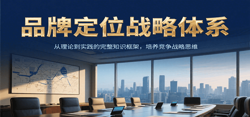 品牌定位战略体系，从理论到实践的完整知识框架，培养产品竞争战略思维-财富区