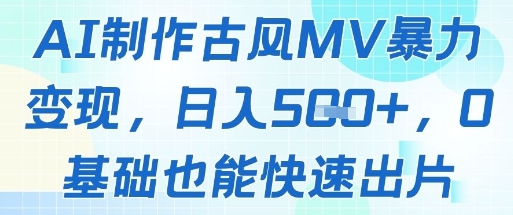 AI制作古风MV暴力变现，日入几张，0基础也能快速出片-财富区