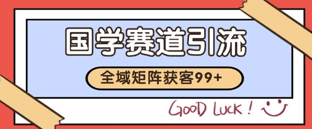 国学赛道精准拓客，自热矩阵日引99+ 获客SOP-财富区