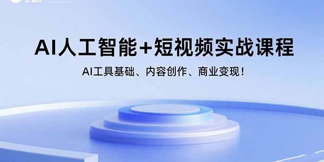 AI人工智能+短视频实战课程：AI工具基础、内容创作、商业变现！-财富区