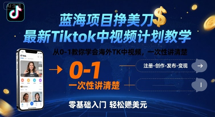 蓝海项目挣美刀，最新Tiktok中视频计划教学，从0-1教你学会海外TK中视频，一次性讲清楚-财富区