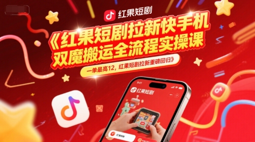 红果短剧拉新快手手机双魔法搬运全流程实操课，一单最高12，红果短剧拉新重磅回归-财富区