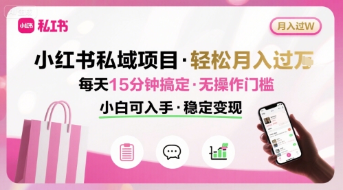小红书私域项目 月入过W非常轻松 每天15分钟即可搞定，无任何操作门槛，小白可入手-财富区