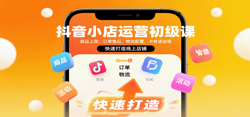 抖音小店运营初级课:商品上架、订单售后、物流配置、卡券活动等,快速打造线上店铺-财富区