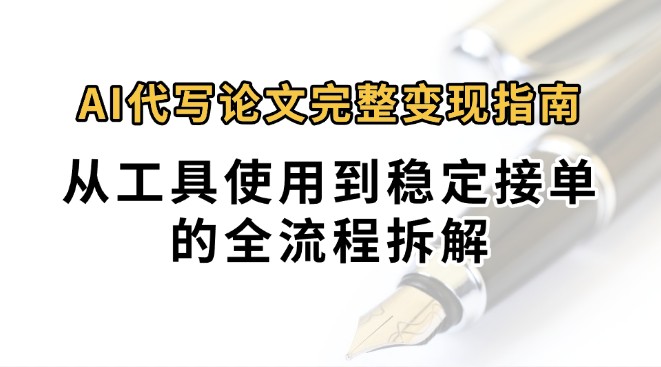 0投入月过万AI代写论文完整变现指南：从工具使用到稳定接单的全流程拆解-财富区