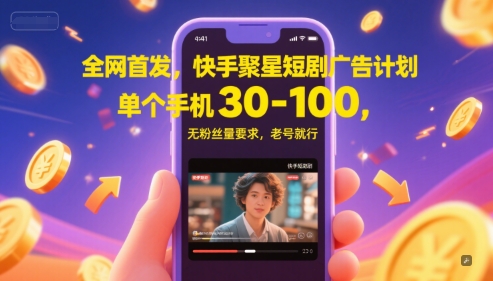 全网首发，快手聚星短剧广告计划，单个手机30-100，无粉丝量要求，老号就行-财富区