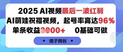 2025AI视频最后一波红利,AI萌娃祝福视频,起号率高达96%,单条收益1k+,0基础可做-财富区