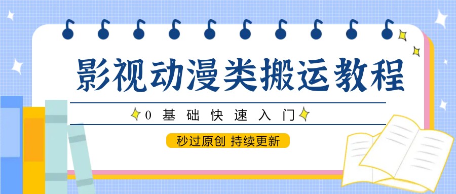 影视动漫类搬运教程，0基础快速入门，秒过原创 持续更新-财富区