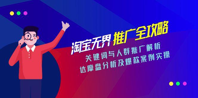 淘宝无界推广全攻略，关键词与人群推广解析，达摩盘分析及爆款案例实操-财富区