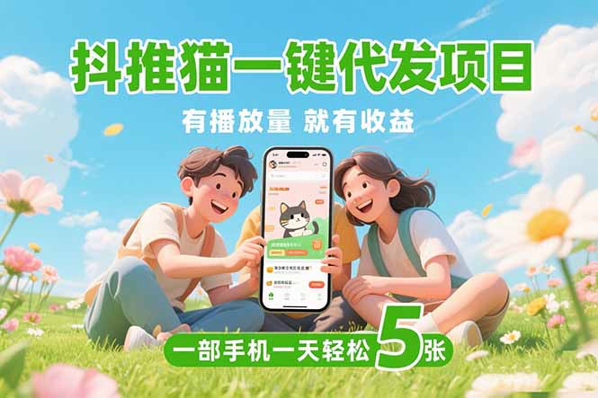 抖推猫一键代发项目，0粉丝 不用实名 有播放量就有收益，一部手机一天五张-财富区
