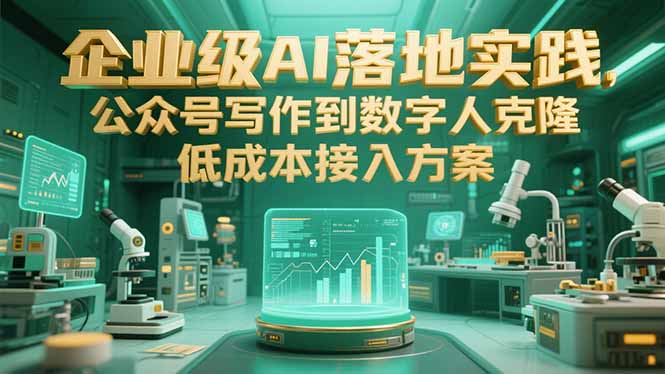 企业级AI落地实践，公众号写作到数字人克隆，低成本接入方案-财富区