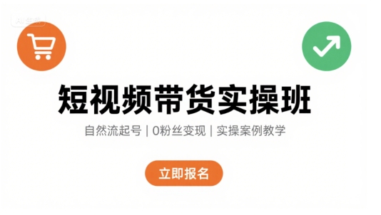 短视频带货实操班，自然流电商快速起号，实现轻松带货变现-财富区