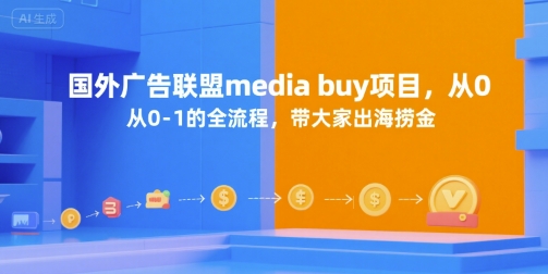 国外广告联盟media buy项目，从0-1的全流程，带大家出海捞金-财富区
