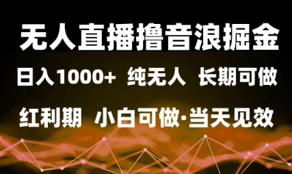 无人直播撸音浪掘金，日入1k+，纯无人红利期，小白可做，当天见效-财富区
