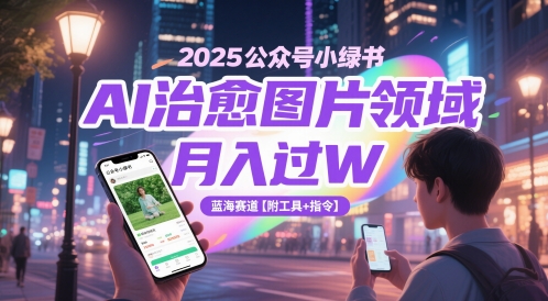 2025公众号小绿书AI治愈图片领域，月入过W，蓝海赛道【附工具+指令】-财富区