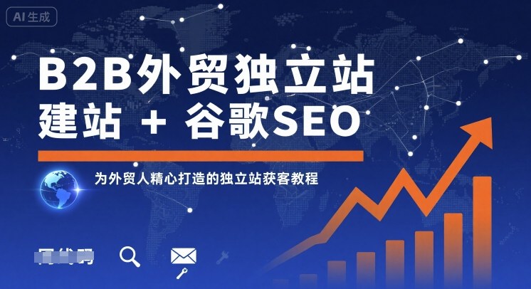 B2B外贸独立站建站+谷歌SEO，为外贸人精心打造的独立站获客教程-财富区