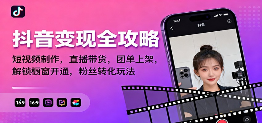 抖音变现全攻略：短视频制作，直播带货，团单上架，解锁橱窗开通，粉丝转化玩法-财富区