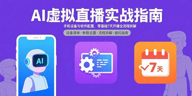 AI虚拟直播实战指南,手机设备与软件配置,零基础7天开播全流程拆解-财富区