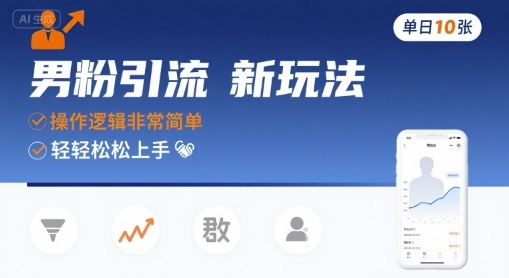 男粉引流新玩法，操作逻辑非常简单，单日10张轻轻松松-财富区