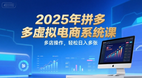 2025年拼多多虚拟电商系统课，多店操作，轻松日入多张-财富区