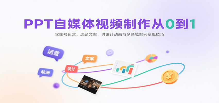PPT自媒体视频制作从0到1：含账号运营、选题文案，讲设计动画与多领域案例变现技巧-财富区