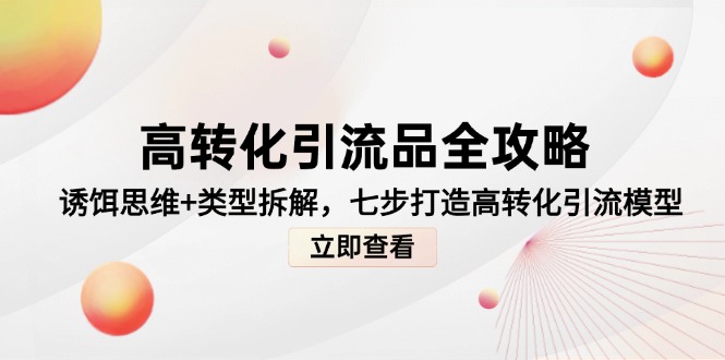 高转化引流品全攻略，诱饵思维+类型拆解，七步打造高转化引流模型-财富区