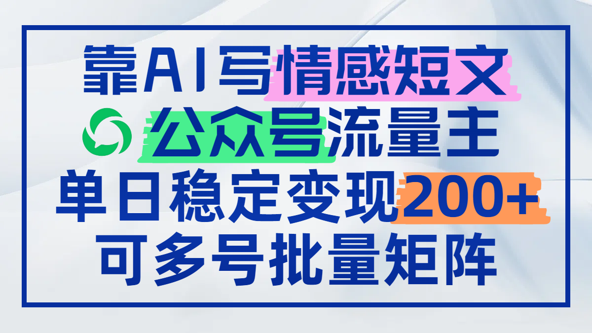 靠AI写情感短文，公众号流量主日赚200+，可多号批量矩阵-财富区