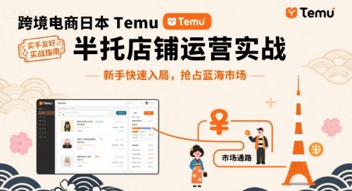 跨境电商日本Temu半托管店铺运营实战，新手快速入局，抢占蓝海市场-财富区
