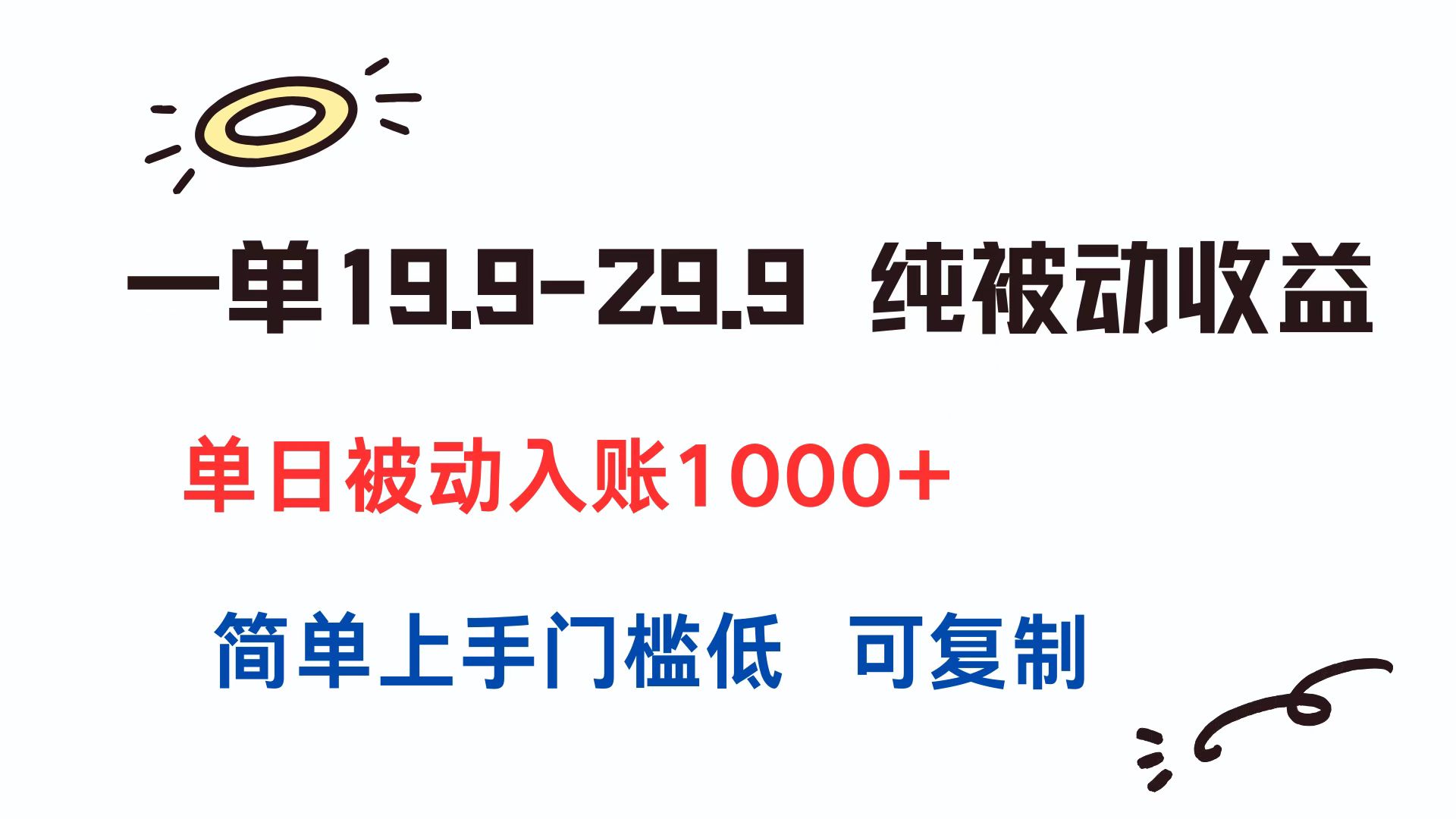 一单19.9-29.9 纯被动收益 单日被动入账1000+ 简单上手门槛低 可复制-财富区