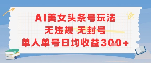 AI美女头条号玩法无违规无封号单人单号日均收益3张-财富区