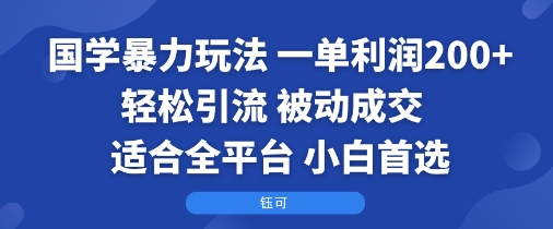国学暴力玩法：一单利润2张+轻松引流 被动成交  适合全平台   小白首选-财富区