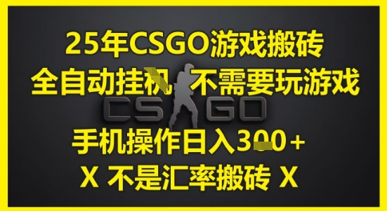 25年CSGO游戏搬砖，全自动运行，不需要玩游戏，手机操作日入3张(不是汇率搬砖)-财富区