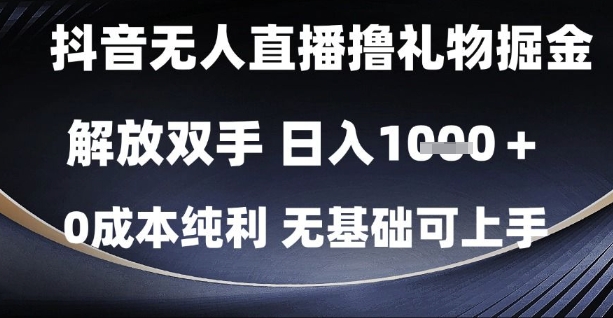 抖音无人直播撸礼物掘金，解放双手，日入1k，0成本纯利，无基础可上手-财富区