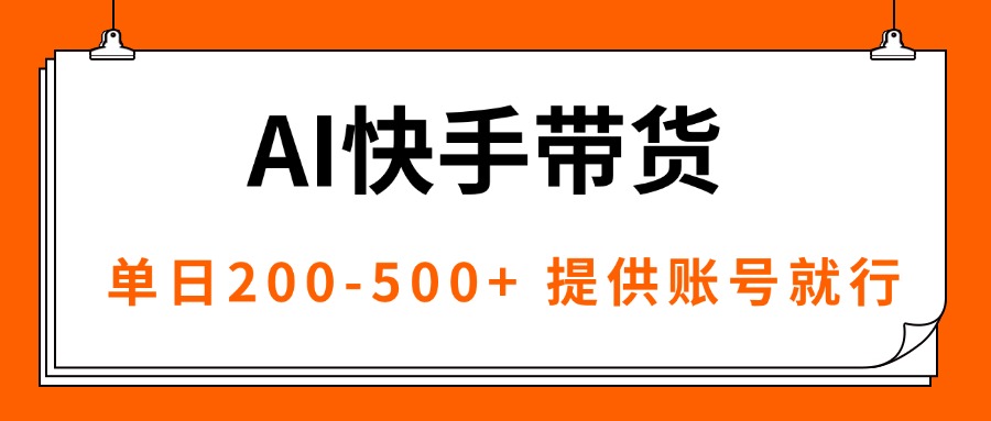 AI黑科技快手带货,提供账号就行,独家AB技术,单日200-500+-财富区