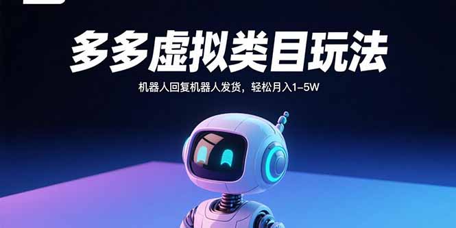 多多虚拟类目玩法，机器人回复机器人发货，轻松月入1-5W-财富区